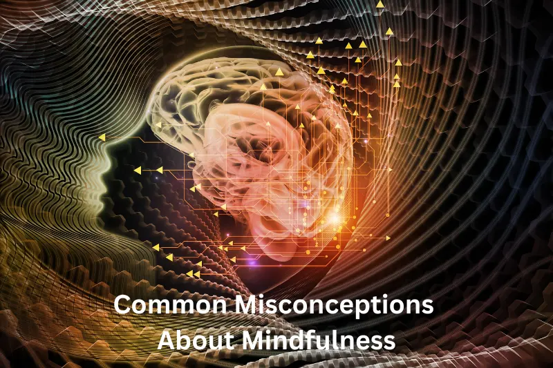 Common Misconceptions About Mindfulness