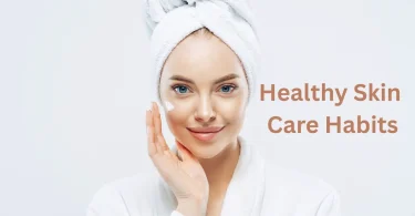 Healthy Skin Care Habits