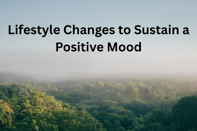 Lifestyle Changes to Sustain a Positive Mood